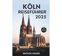 Köln Reiseführer 2025: Alles, was Sie brauchen, um die Stadt sicher zu erkunden und zu genießen