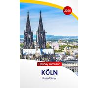 Köln Reiseführer 2026: Entdecken Sie Deutschlands Attraktionen, bezaubernde Wintermärkte, festliche Erlebnisse, die Sie gesehen haben müssen, versteckte Schätze und perfekte Reiserouten