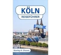 Köln Reiseführer 2026: Entdecken Sie gotische Schätze, lebhafte Viertel und zeitlose Kultur entlang des Rheins