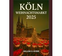 KÖLN WEIHNACHTSMARKT 2025: „Ihre ultimative Reise zu den bezauberndsten Festzielen der Welt“