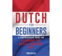 Dutch for Beginners: A Comprehensive Guide for Learning the Dutch Language Fast