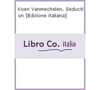 Koen Vanmechelen. Seduzione - [Gruppo Editoriale Giunti]