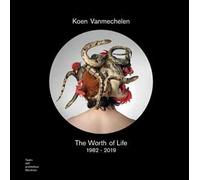 Koen Vanmechelen. The worth of life. 1982-2019. Catalogo della mostra (Mendrisio, 3 ottobre 2019-2 febbraio 2020). Ediz. italiana e inglese