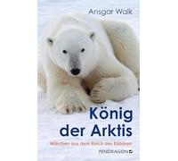 König der Arktis: Märchen aus dem Reich des Eisbären