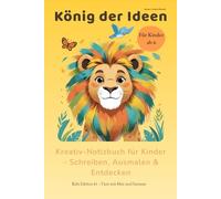 König der Ideen - A5 Kreativ-Notizbuch für Kinder | Mit Tieren, Ausmalbildern & Mut-Sprüchen: 130 nummerierte Seiten zum Schreiben, Ausmalen & ... Zitate für mehr Fantasie und Selbstvertrauen
