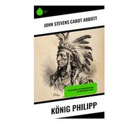 König Philipp: Die Geschichte von Kriegshäuptling des Wampanoag-Volkes