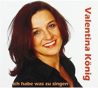 König,Valentina - Ich Habe Was zu Singen