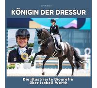 Königin der Dressur: Die illustrierte Biografie über Isabell Werth