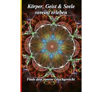 Körper, Geist & Seele vereint erleben: Finde dein inneres Gleichgewicht