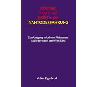 Körper, Seele und Geist in der Nahtoderfahrung: Zum Umgang mit einem Phänomen, das jedermann betreffen kann