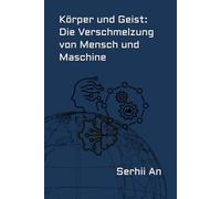 Körper und Geist: Die Verschmelzung von Mensch und Maschine