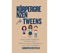 Körpergrenzen für Tweens: Junge Köpfe befähigen, Nein zu sagen, Selbstvertrauen aufzubauen und sicher zu bleiben