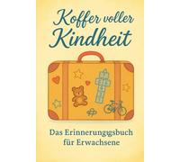 Koffer voller Kindheit - Das Erinnerungsbuch für Erwachsene: Ein kreatives Mitmachbuch voller Fragen, Erinnerungen & Herzmomente