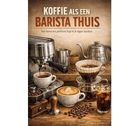 Koffie als een Barista Thuis: Van boon tot perfecte kop in je eigen keuken