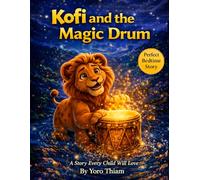 Kofi and the Magic Drum: A Magical African Story About Teamwork, Unity, and Courage (Ages 4-8)