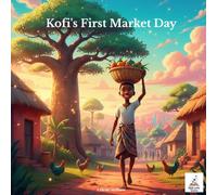 Kofi's First Market Day: A Heartwarming Ghanaian Tale About Kindness, Community, and Growing Up