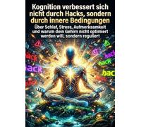 Kognition verbessert sich nicht durch Hacks, sondern durch innere Bedingungen: Über Schlaf, Stress, Aufmerksamkeit und warum dein Gehirn nicht optimiert werden will, sondern reguliert