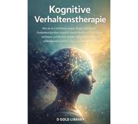 Kognitive Verhaltenstherapie: Wie du in 6 Schritten Angst, Depressionen & Gedankenspiralen stoppst, innere Ruhe und echte Stärke aufbaust und endlich ... lebst - inklusive 4-Wochen-Umsetzungsplan