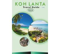 KOH LANTA TRAVEL GUIDE 2026: Explore Thailand’s Coastal Paradise, Pristine Beaches, Attractions, Historic Landmarks, Local Cuisine, Maps, Outdoor Adventures and Practical Tips for Every traveler.