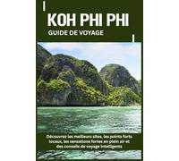 KOH PHI PHI GUIDE DE VOYAGE: Découvrez les meilleurs sites, les points forts locaux, les sensations fortes en plein air et des conseils de voyage intelligents