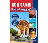 KOH SAMUI GUIDA DI VIAGGIO 2025: Il manuale definitivo ricco di informazioni privilegiate, approfondimenti culturali approfonditi e destinazioni ... rendere il tuo viaggio davvero straordinario