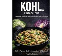 KOHL. EINFACH. GUT. - Schnelle und einfache Alltagsrezepte mit Weißkohl, Rotkohl, Spitzkohl, Wirsing, Rosenkohl, Grünkohl, Chinakohl, Pak Choi, ... gekocht, gebraten, gegrillt oder fermentiert