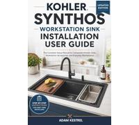 Kohler Synthos Workstation Sink Installation User Guide: The Complete Setup Manual for Composite Kitchen Sinks, Workstation Accessories, and Everyday Maintenance