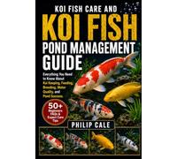 KOI FISH CARE AND POND MANAGEMENT GUIDE: Everything You Need to Know About Koi Keeping, Feeding, Breeding, Water Quality, and Pond Success.