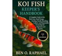 KOI FISH KEEPER'S HANDBOOK: A Complete Guide to Koi Fish Care, Pond Design, Feeding, Health, Breeding, Culture, and Responsible Ownership for Beginners and Experts