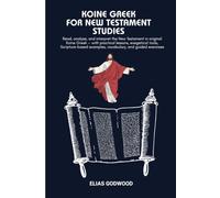KOINE GREEK FOR NEW TESTAMENT STUDIES: Read, analyze, and interpret the New Testament in original Koine Greek - with practical lessons, exegetical tools, Scripture-based examples and vocabulary