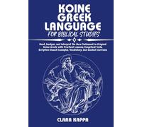 KOINE GREEK LANGUAGE FOR BIBLICAL STUDIES: Read, Analyze, and Interpret the New Testament in Original Koine Greek with Practical Lessons, Exegetical ... Examples, Vocabulary, and Guided Exercises