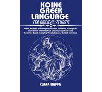 KOINE GREEK LANGUAGE FOR BIBLICAL STUDIES: Read, Analyze, and Interpret the New Testament in Original Koine Greek with Practical Lessons, Exegetical ... Examples, Vocabulary, and Guided Exercises