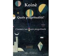 Koinè. Quale progettualità? L'uomo è un essere progettuale