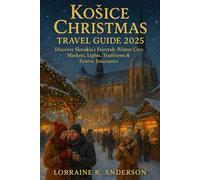 KOISICE CHRISTMAS TRAVEL GUIDE 2025-2026: Discover Slovakia’s Fairytale Winter City: Markets, Lights, Traditions & Festive Itineraries.