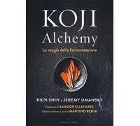 Koji Alchemy. La magia della fermentazione - Shih Rich, Umansky Jeremy