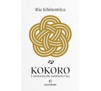 KOKORO. L'ARMONIA CHE CAMBIA LA VITA - RIE ICHINOMIYA - Solferino