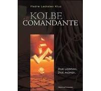 Kolbe e il comandante. Due uomini, due mondi