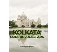 KOLKATA GUIDE DE VOYAGE 2026: Guide pratique de voyage sur les quartiers, la culture, la gastronomie et la vie quotidienne