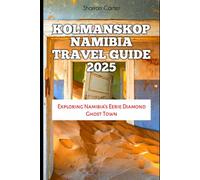 Kolmanskop Namibia Travel Guide 2025: Exploring Namibia’s Eerie Diamond Ghost Town