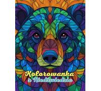 Kolorowanka z Niedźwiedzia: Piękne i szczegółowe zwierzęce mandale dla relaksu i kreatywności: Odkryj ponad 60 stron unikalnych mandali inspirowanych ... aby złagodzić stres i ćwiczyć mindfulness.