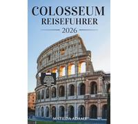 Kolosseum Reiseführer 2026: Erkunden Sie das größte Wahrzeichen des antiken Roms mit Insidertipps, Reiserouten, Geschichte und lokalen Geheimnissen für ein unvergessliches italienisches Abenteuer