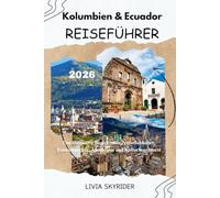 Kolumbien & Ecuador Reiseführer 2026: Der ultimative Begleiter für Naturliebhaber, Feinschmecker, Abenteurer und Kulturbegeisterte
