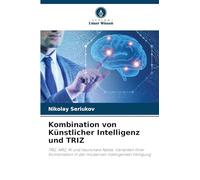 Kombination von Künstlicher Intelligenz und TRIZ: TRIZ, ARIZ, AI und neuronale Netze, Varianten ihrer Kombination in der modernen intelligenten Fertigung