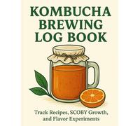 Kombucha Brewing Log Book: Track Recipes, SCOBY Growth, and Flavor Experiments | A Journal for Home Fermentation and Perfecting Your Brew