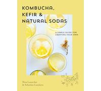 Kombucha, Kefir & Natural Sodas: A Simple Guide for Creating Your Own