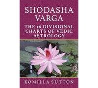 Komilla Sutton Shodasha Varga: The 16 Divisional Charts of Vedic Ast (Tascabile)