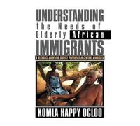Komla Happy Ocl Understanding the Needs of Elderly African Immigran (Tascabile)