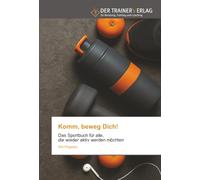 Komm, beweg Dich!: Das Sportbuch für alle, die wieder aktiv werden möchten