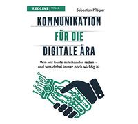 Kommunikation für die digitale Ära: Wie wir heute miteinander reden - und was dabei immer noch wichtig ist