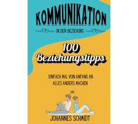 Kommunikation in der Beziehung - 100 Beziehungstipps: Einfach mal von Anfang an alles anders machen